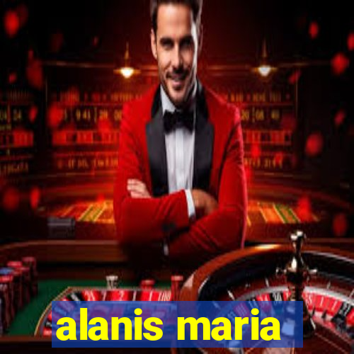 alanis maria